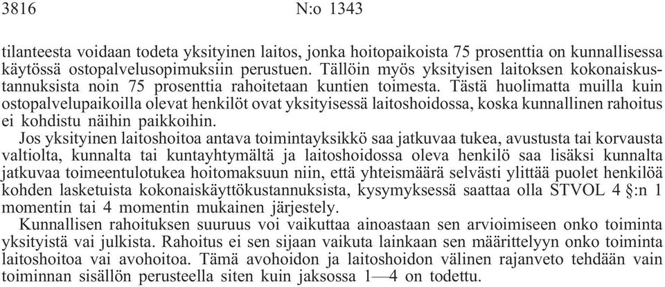 Tästä huolimatta muilla kuin ostopalvelupaikoilla olevat henkilöt ovat yksityisessä laitoshoidossa, koska kunnallinen rahoitus ei kohdistu näihin paikkoihin.