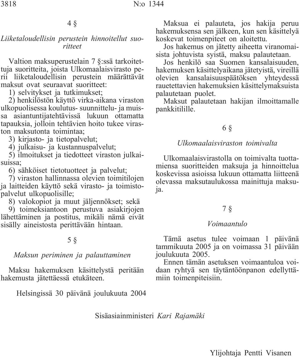 ottamatta tapauksia, jolloin tehtävien hoito tukee viraston maksutonta toimintaa; 3) kirjasto- ja tietopalvelut; 4) julkaisu- ja kustannuspalvelut; 5) ilmoitukset ja tiedotteet viraston julkaisuissa;