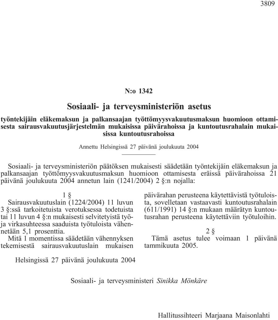 työttömyysvakuutusmaksun huomioon ottamisesta eräissä päivärahoissa 21 päivänä joulukuuta 2004 annetun lain (1241/2004) 2 :n nojalla: 1 Sairausvakuutuslain (1224/2004) 11 luvun 3 :ssä tarkoitetuista