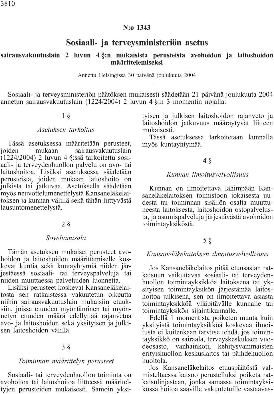 asetuksessa määritetään perusteet, joiden mukaan sairausvakuutuslain (1224/2004) 2 luvun 4 :ssä tarkoitettu sosiaali- ja terveydenhuollon palvelu on avo- tai laitoshoitoa.