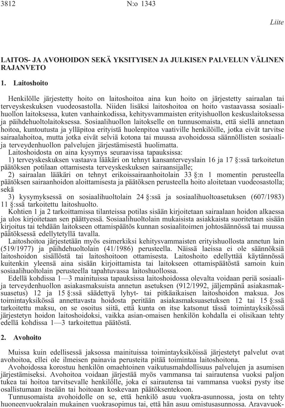 Niiden lisäksi laitoshoitoa on hoito vastaavassa sosiaalihuollon laitoksessa, kuten vanhainkodissa, kehitysvammaisten erityishuollon keskuslaitoksessa ja päihdehuoltolaitoksessa.