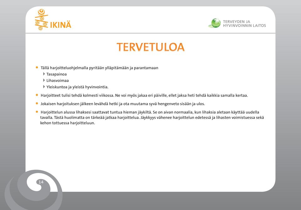 Jokaisen harjoituksen jälkeen levähdä hetki ja ota muutama syvä hengenveto sisään ja ulos. Harjoittelun alussa lihaksesi saattavat tuntua hieman jäykiltä.