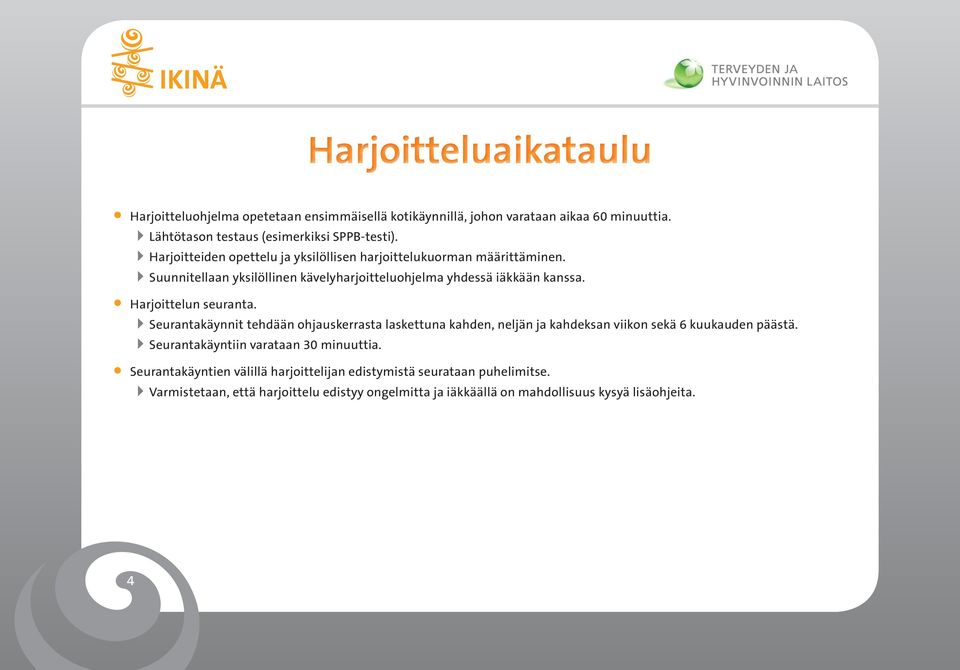 Harjoittelun seuranta. Seurantakäynnit tehdään ohjauskerrasta laskettuna kahden, neljän ja kahdeksan viikon sekä 6 kuukauden päästä.