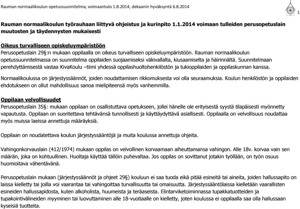 Rauman normaalikoulun opetussuunnitelmassa on suunnitelma oppilaiden suojaamiseksi väkivallalta, kiusaamiselta ja häirinnältä.