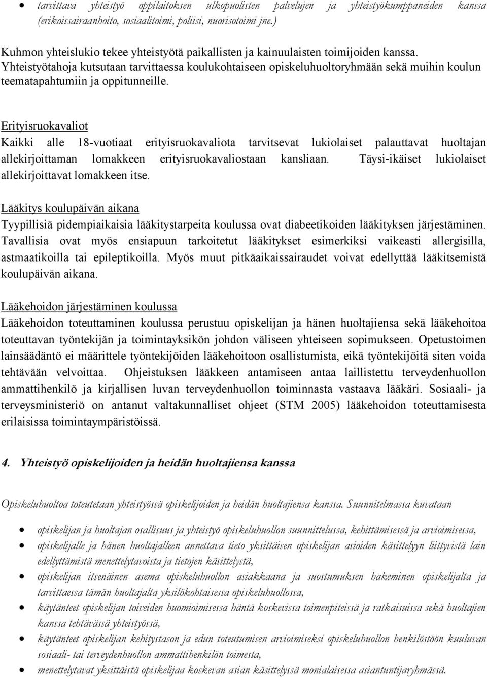 Yhteistyötahoja kutsutaan tarvittaessa koulukohtaiseen opiskeluhuoltoryhmään sekä muihin koulun teematapahtumiin ja oppitunneille.