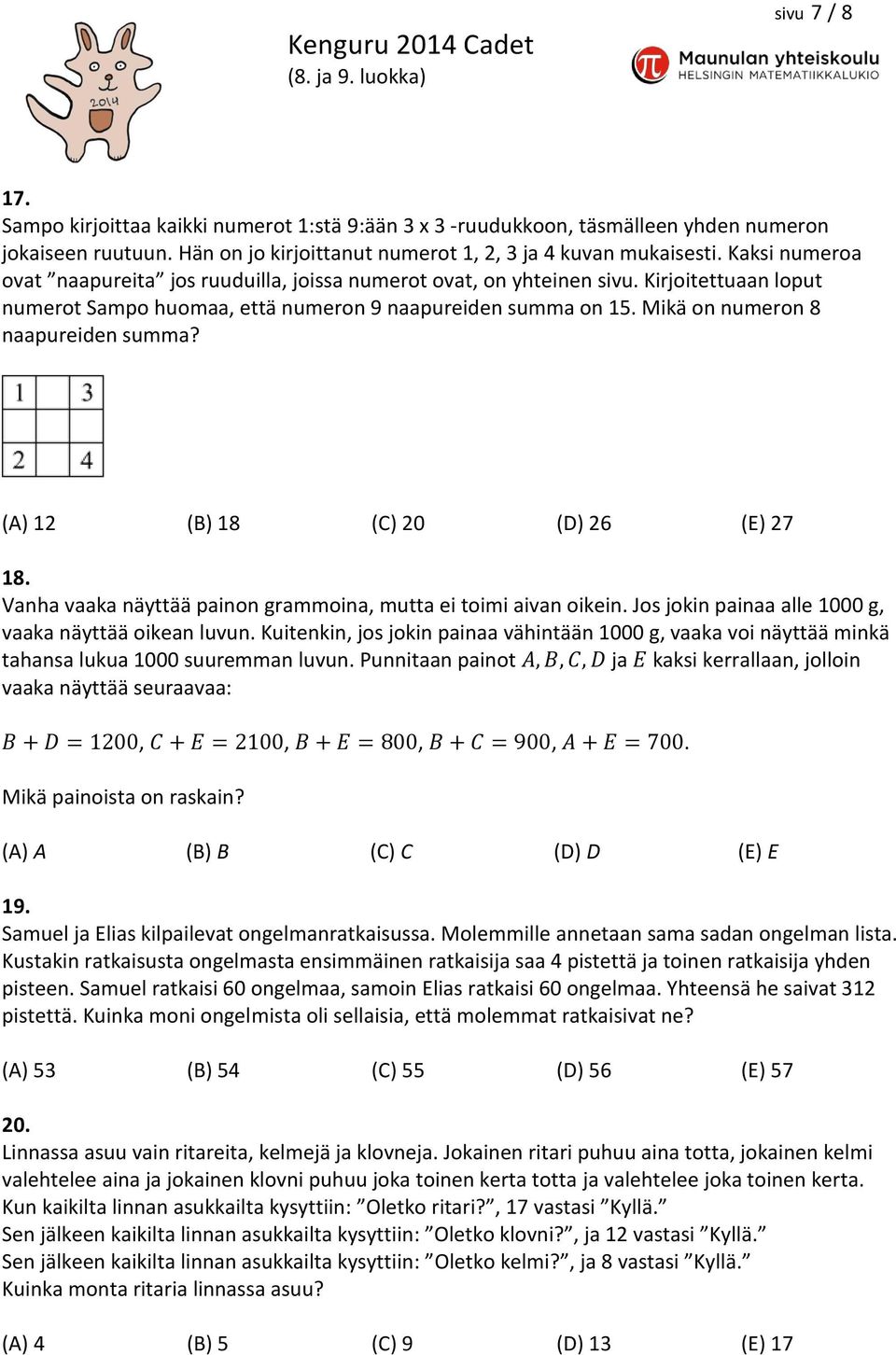 Mikä on numeron 8 naapureiden summa? (A) 12 (B) 18 (C) 20 (D) 26 (E) 27 18. Vanha vaaka näyttää painon grammoina, mutta ei toimi aivan oikein. Jos jokin painaa alle 1000 g, vaaka näyttää oikean luvun.