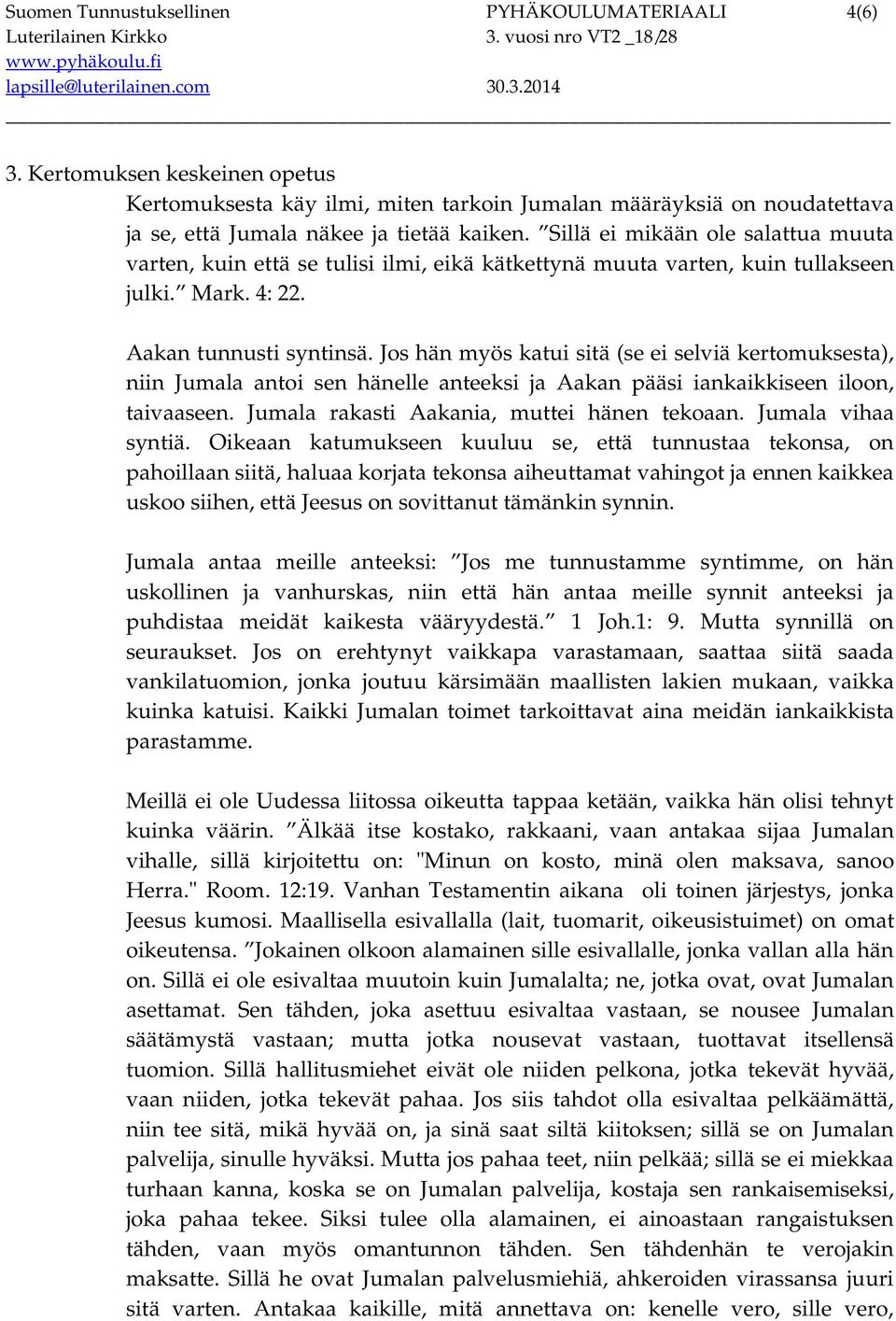 Jos hän myös katui sitä (se ei selviä kertomuksesta), niin Jumala antoi sen hänelle anteeksi ja Aakan pääsi iankaikkiseen iloon, taivaaseen. Jumala rakasti Aakania, muttei hänen tekoaan.