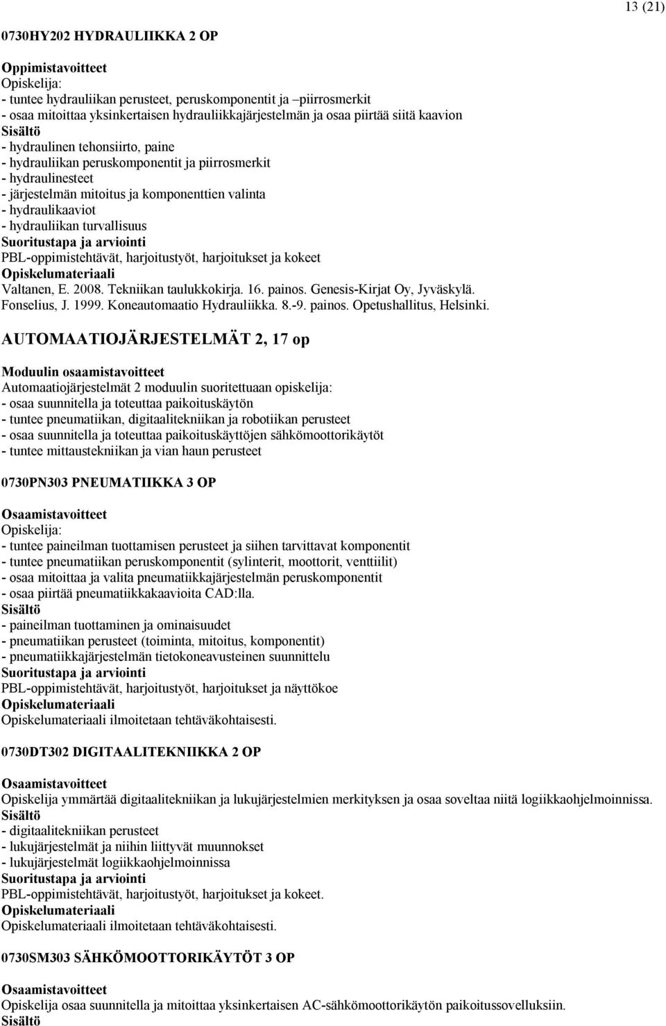 turvallisuus PBL-oppimistehtävät, harjoitustyöt, harjoitukset ja kokeet Valtanen, E. 2008. Tekniikan taulukkokirja. 16. painos. Genesis-Kirjat Oy, Jyväskylä. Fonselius, J. 1999.