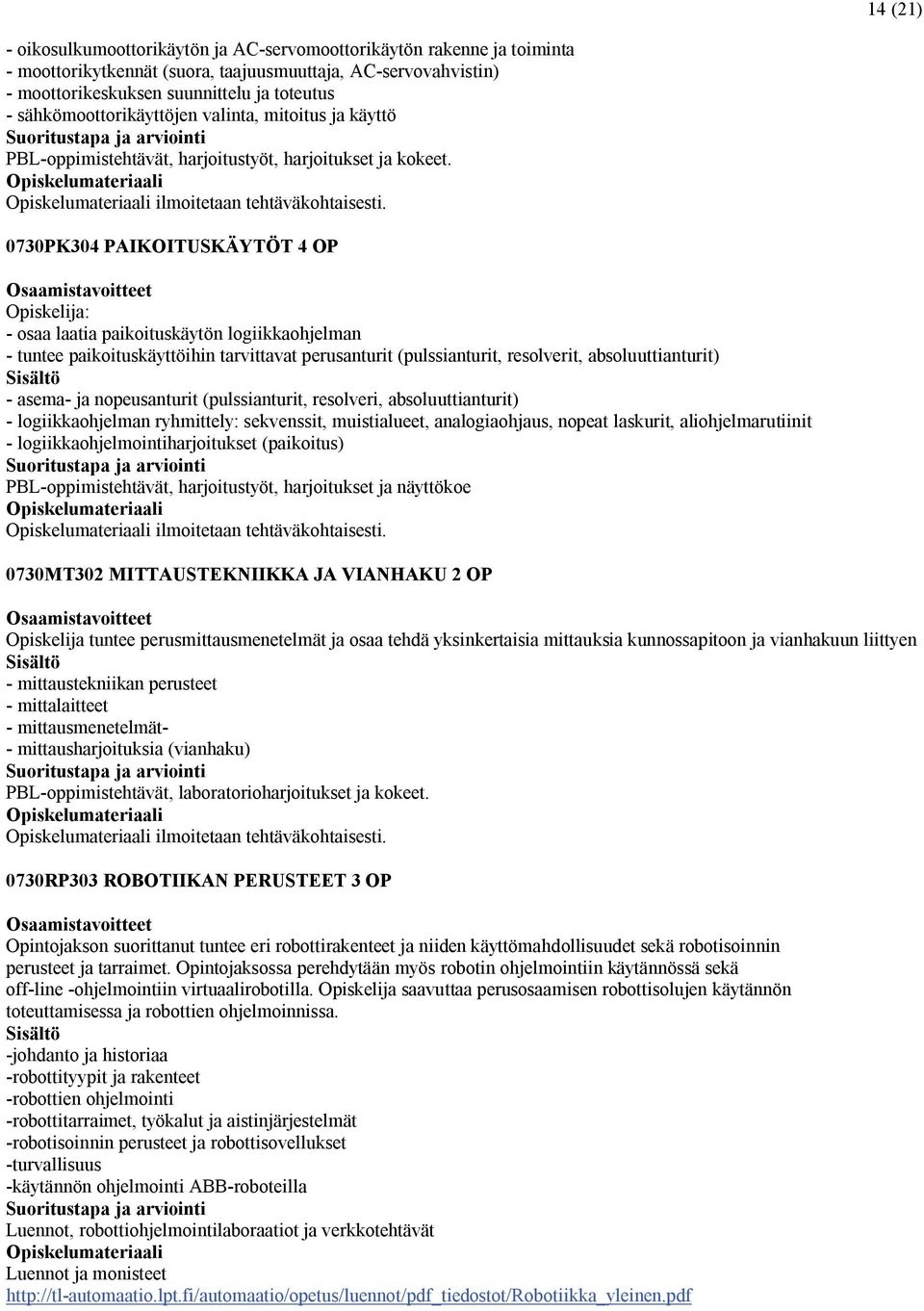 0730PK304 PAIKOITUSKÄYTÖT 4 OP - osaa laatia paikoituskäytön logiikkaohjelman - tuntee paikoituskäyttöihin tarvittavat perusanturit (pulssianturit, resolverit, absoluuttianturit) - asema- ja