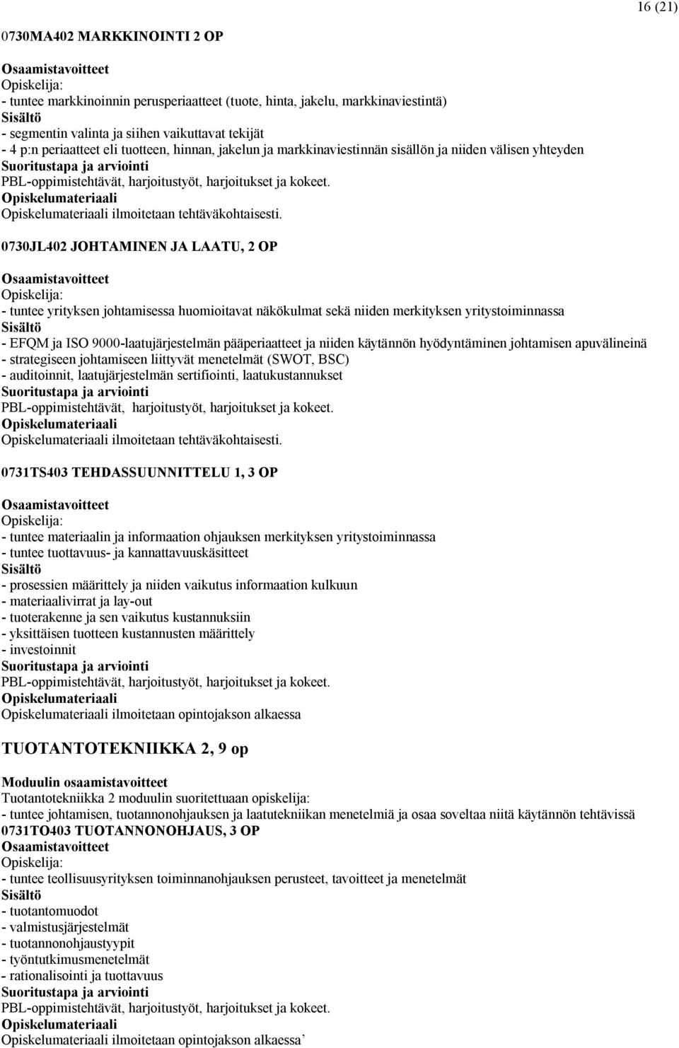 0730JL402 JOHTAMINEN JA LAATU, 2 OP - tuntee yrityksen johtamisessa huomioitavat näkökulmat sekä niiden merkityksen yritystoiminnassa - EFQM ja ISO 9000-laatujärjestelmän pääperiaatteet ja niiden