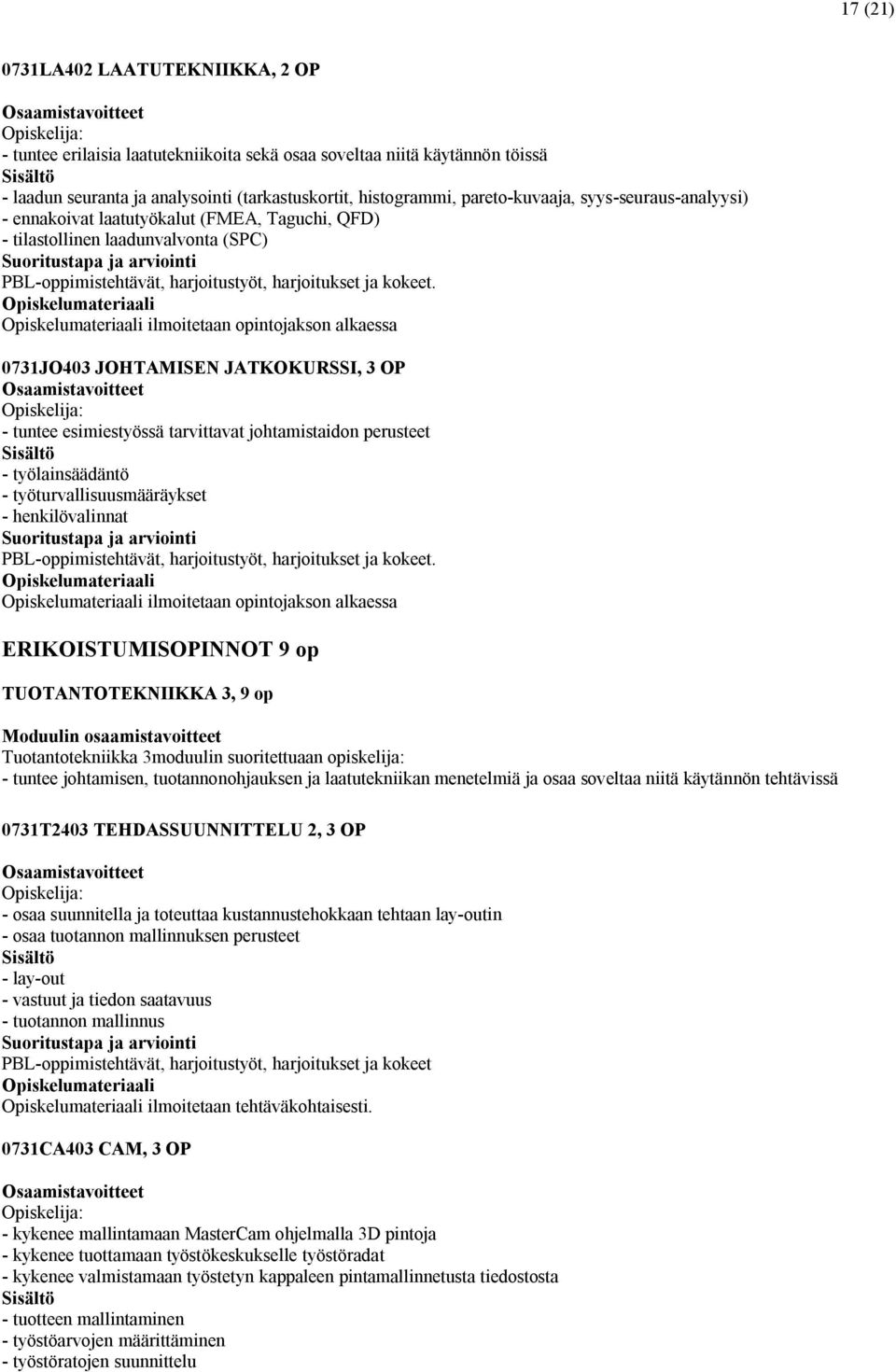 esimiestyössä tarvittavat johtamistaidon perusteet - työlainsäädäntö - työturvallisuusmääräykset - henkilövalinnat ilmoitetaan opintojakson alkaessa ERIKOISTUMISOPINNOT 9 op TUOTANTOTEKNIIKKA 3, 9 op