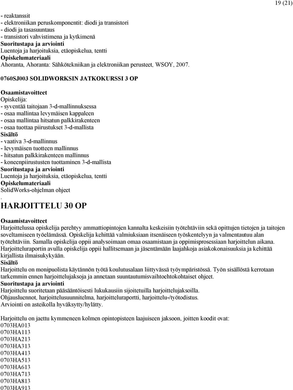 0760SJ003 SOLIDWORKSIN JATKOKURSSI 3 OP - syventää taitojaan 3-d-mallinnuksessa - osaa mallintaa levymäisen kappaleen - osaa mallintaa hitsatun palkkirakenteen - osaa tuottaa piirustukset