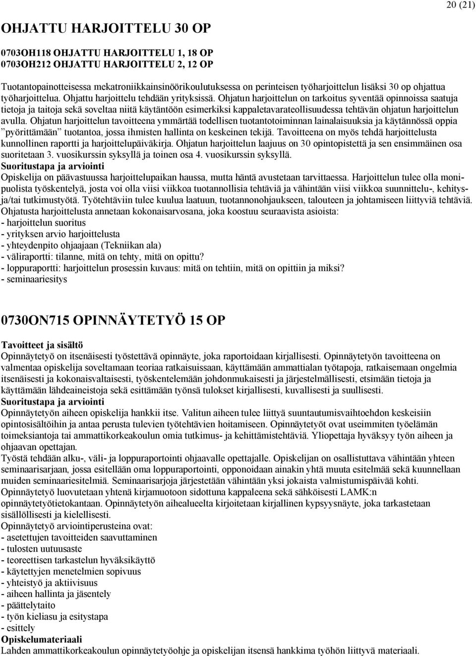 Ohjatun harjoittelun on tarkoitus syventää opinnoissa saatuja tietoja ja taitoja sekä soveltaa niitä käytäntöön esimerkiksi kappaletavarateollisuudessa tehtävän ohjatun harjoittelun avulla.