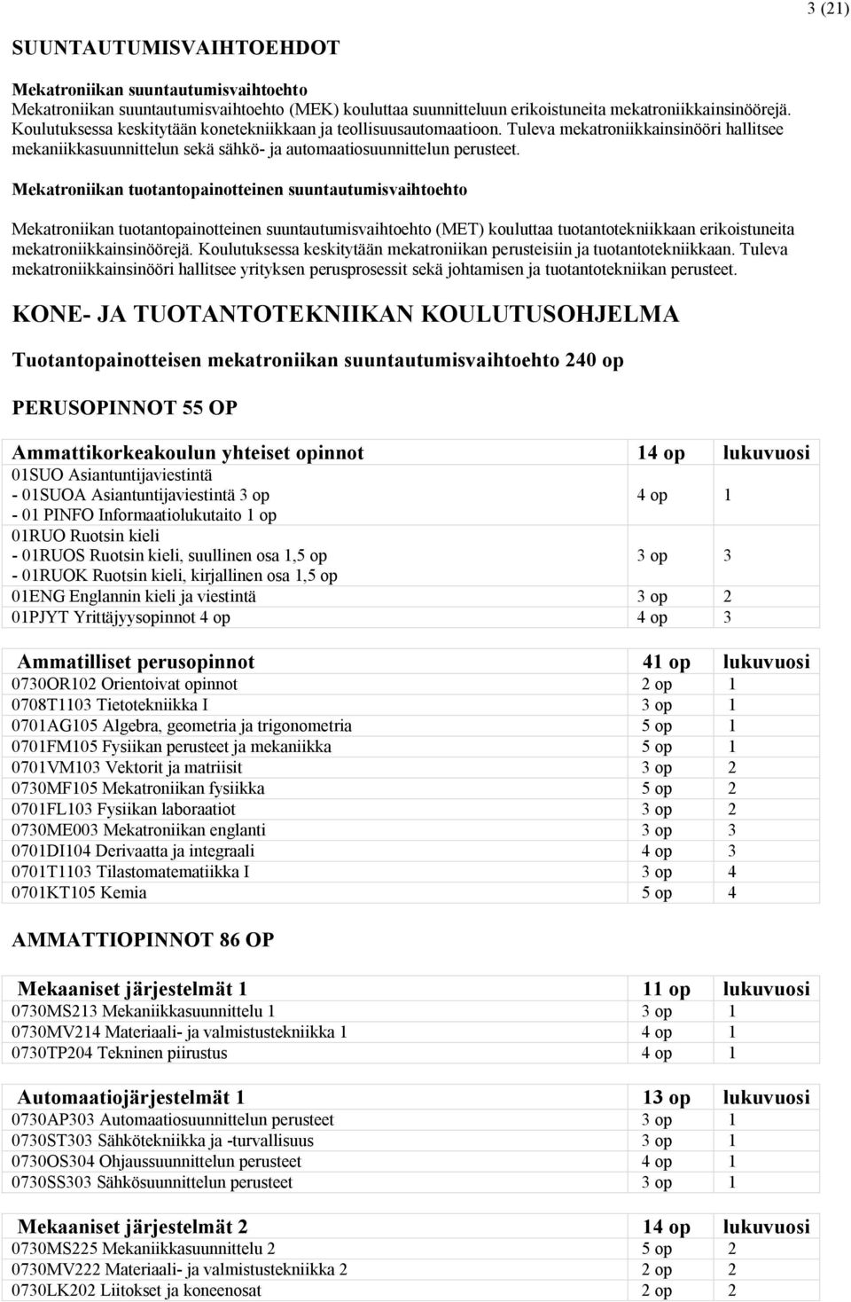 Mekatroniikan tuotantopainotteinen suuntautumisvaihtoehto Mekatroniikan tuotantopainotteinen suuntautumisvaihtoehto (MET) kouluttaa tuotantotekniikkaan erikoistuneita mekatroniikkainsinöörejä.