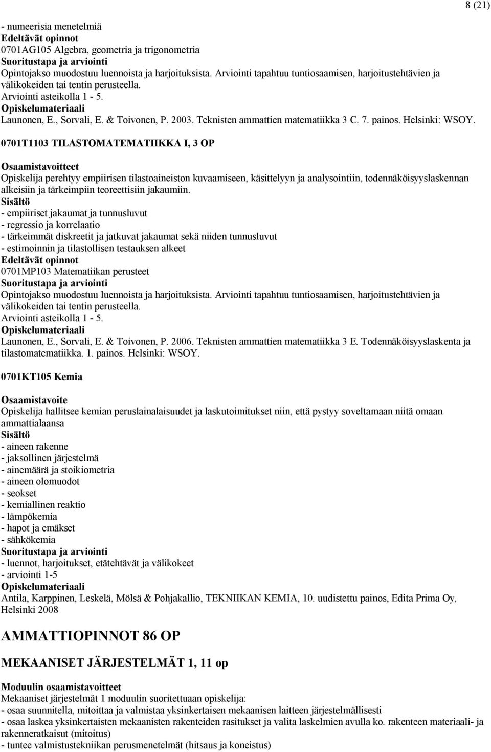 Teknisten ammattien matematiikka 3 C. 7. painos. Helsinki: WSOY.