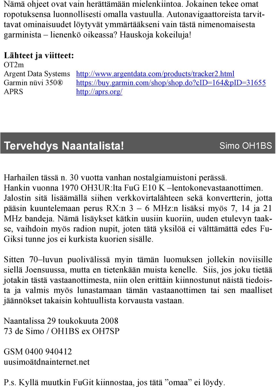 Lähteet ja viitteet: OT2m Argent Data Systems http://www.argentdata.com/products/tracker2.html Garmin nüvi 350 https://buy.garmin.com/shop/shop.do?cid=164&pid=31655 APRS http://aprs.