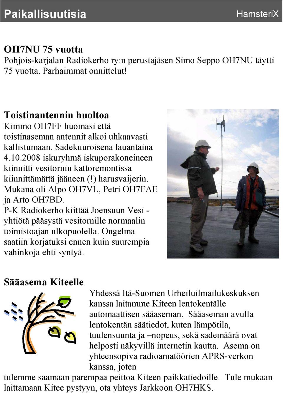 2008 iskuryhmä iskuporakoneineen kiinnitti vesitornin kattoremontissa kiinnittämättä jääneen (!) harusvaijerin. Mukana oli Alpo OH7VL, Petri OH7FAE ja Arto OH7BD.