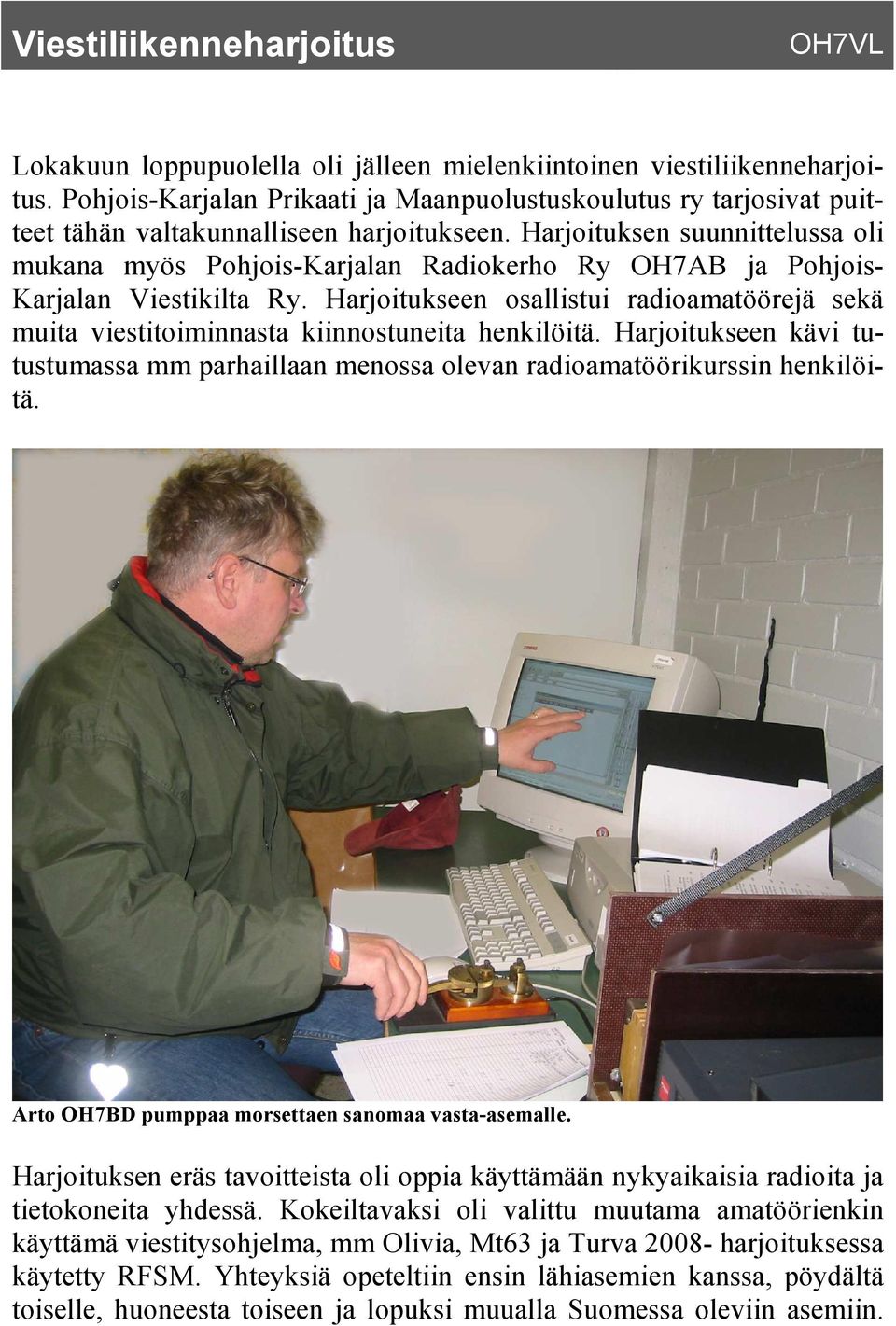 Harjoituksen suunnittelussa oli mukana myös Pohjois-Karjalan Radiokerho Ry OH7AB ja Pohjois- Karjalan Viestikilta Ry.