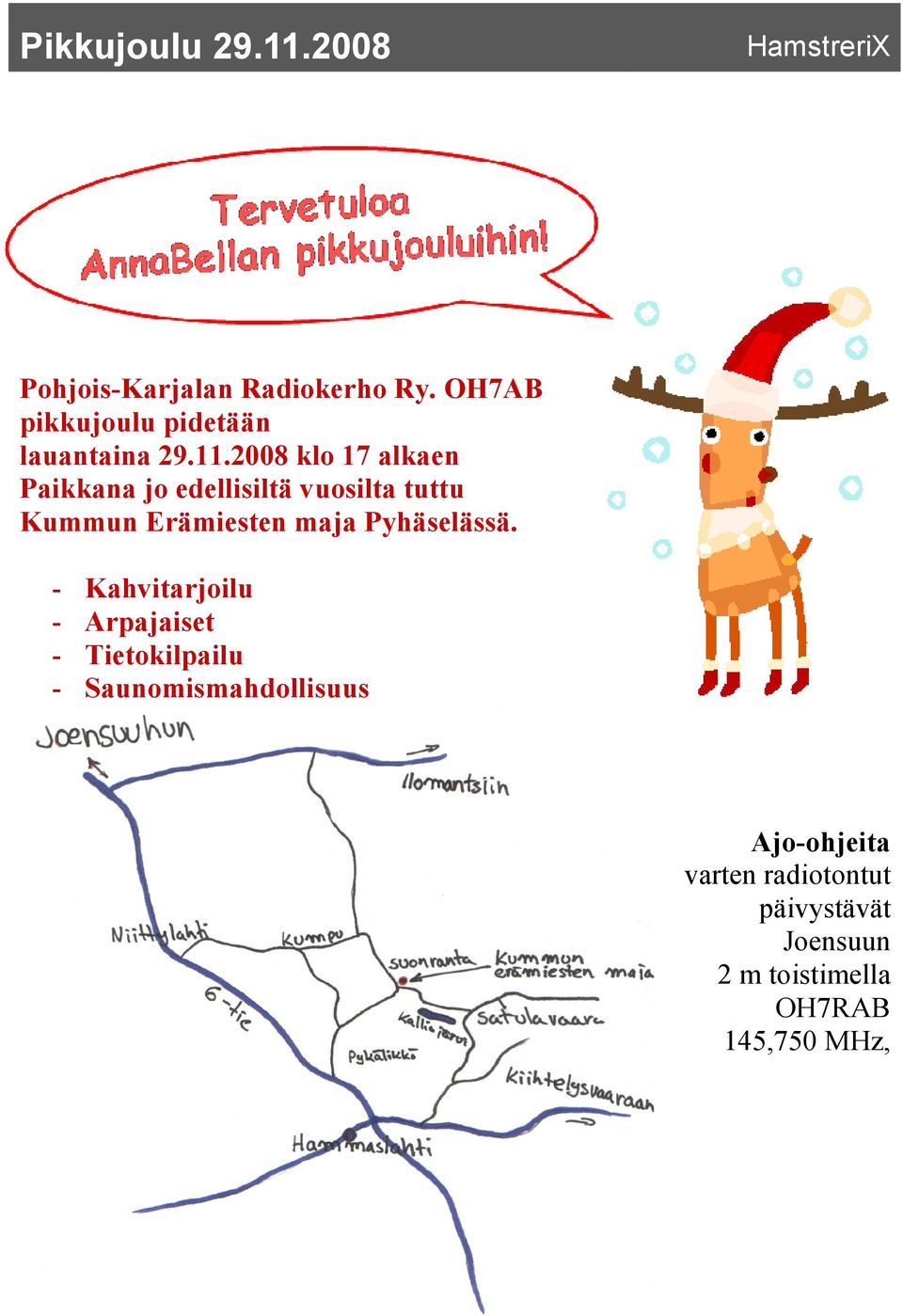 2008 klo 17 alkaen Paikkana jo edellisiltä vuosilta tuttu Kummun Erämiesten maja