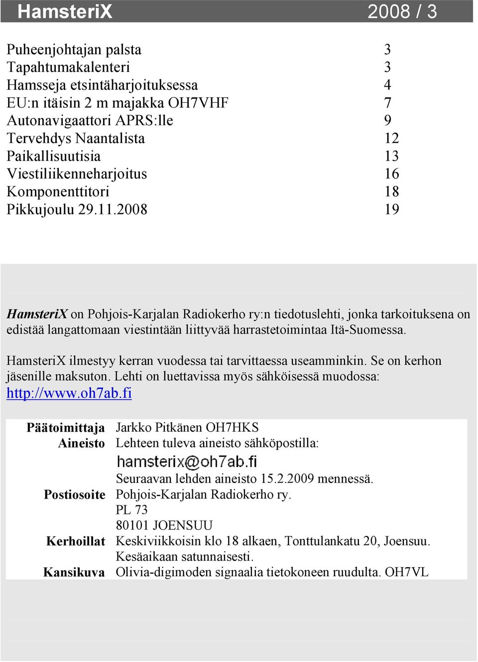 2008 19 HamsteriX on Pohjois-Karjalan Radiokerho ry:n tiedotuslehti, jonka tarkoituksena on edistää langattomaan viestintään liittyvää harrastetoimintaa Itä-Suomessa.