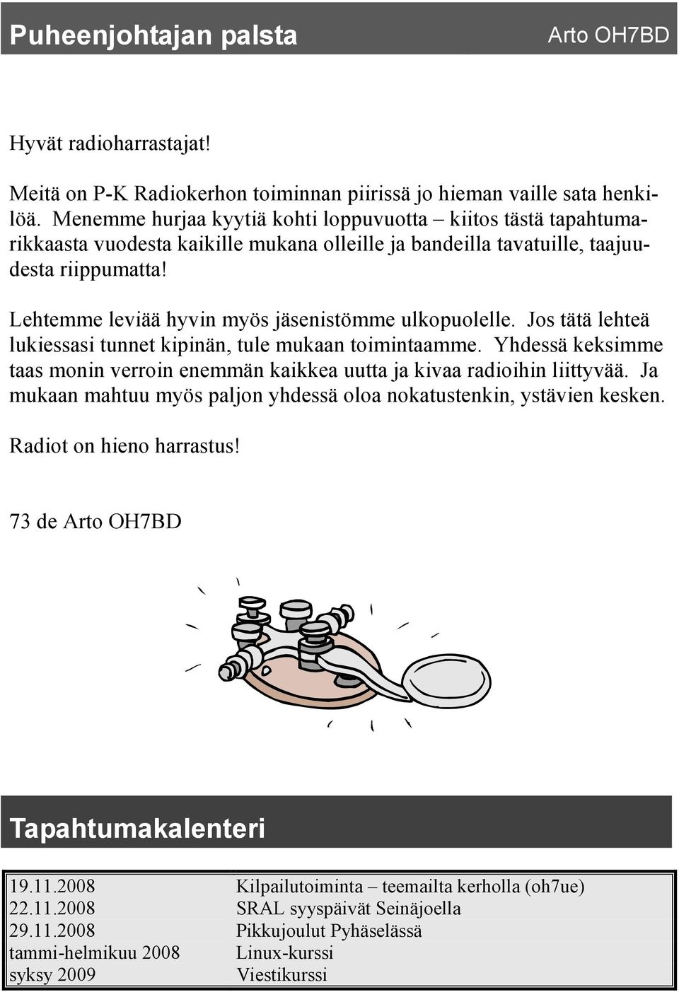 Lehtemme leviää hyvin myös jäsenistömme ulkopuolelle. Jos tätä lehteä lukiessasi tunnet kipinän, tule mukaan toimintaamme.