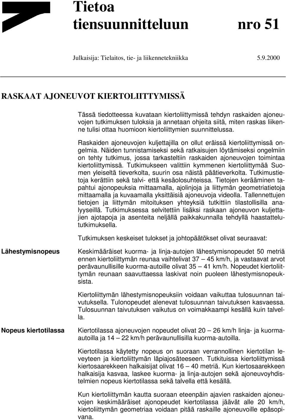 huomioon kiertoliittymien suunnittelussa. Raskaiden ajoneuvojen kuljettajilla on ollut eräissä kiertoliittymissä ongelmia.