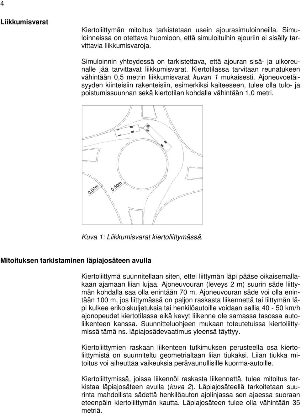 Ajoneuvoetäisyyden kiinteisiin rakenteisiin, esimerkiksi kaiteeseen, tulee olla tulo- ja poistumissuunnan sekä kiertotilan kohdalla vähintään 1,0 metri. 0.50m 0.