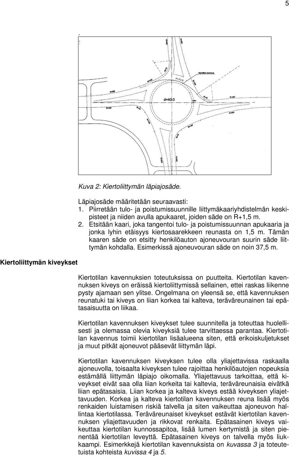 Etsitään kaari, joka tangentoi tulo- ja poistumissuunnan apukaaria ja jonka lyhin etäisyys kiertosaarekkeen reunasta on 1,5 m.