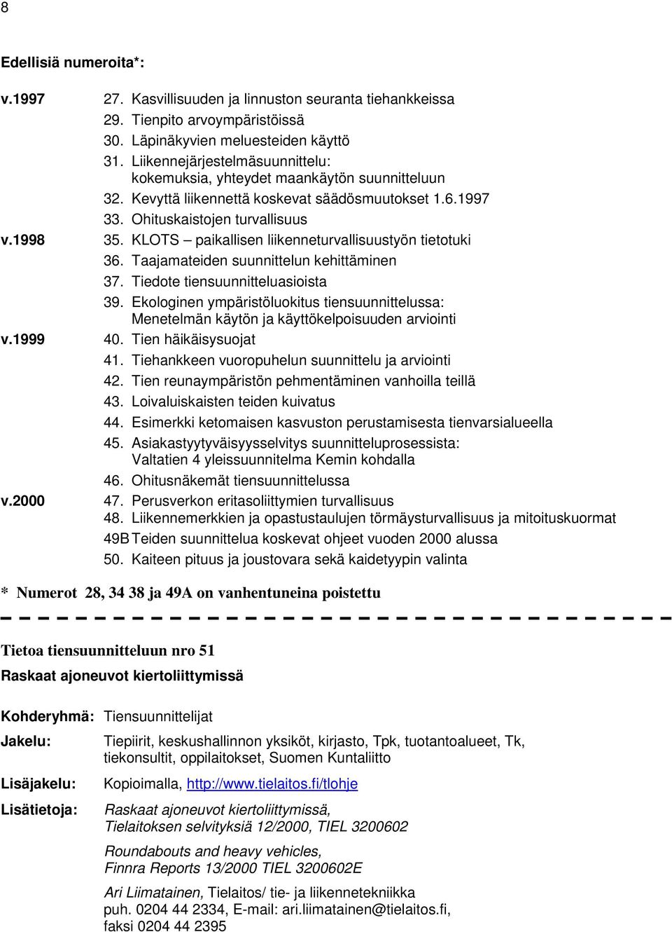 KLOTS paikallisen liikenneturvallisuustyön tietotuki 36. Taajamateiden suunnittelun kehittäminen 37. Tiedote tiensuunnitteluasioista 39.