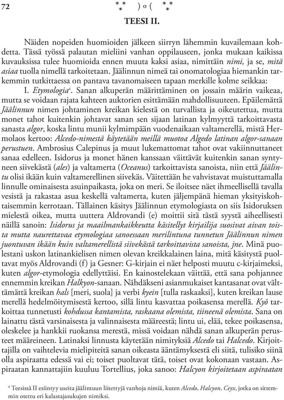 Jäälinnun nimeä tai onomatologiaa hiemankin tarkemmin tutkittaessa on pantava tavanomaiseen tapaan merkille kolme seikkaa: I. Etymologia 4.