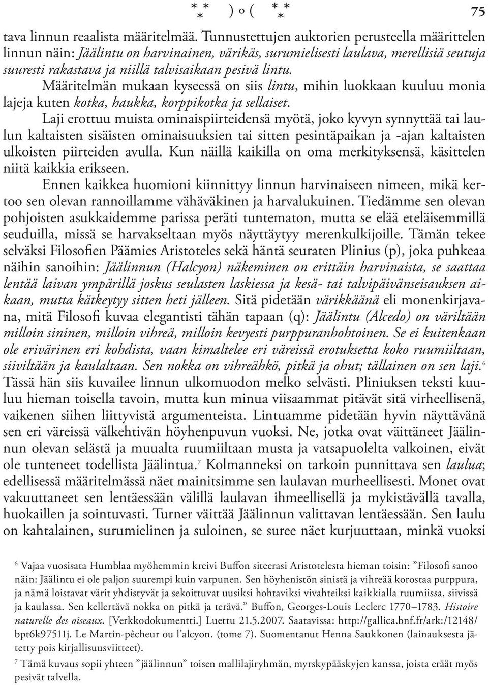 Määritelmän mukaan kyseessä on siis lintu, mihin luokkaan kuuluu monia lajeja kuten kotka, haukka, korppikotka ja sellaiset.