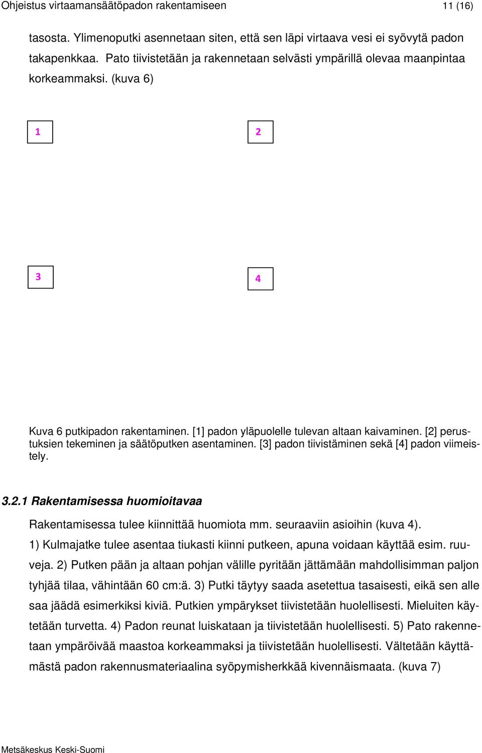 [2] perustuksien tekeminen ja säätöputken asentaminen. [3] padon tiivistäminen sekä [4] padon viimeistely. 3.2.1 Rakentamisessa huomioitavaa Rakentamisessa tulee kiinnittää huomiota mm.