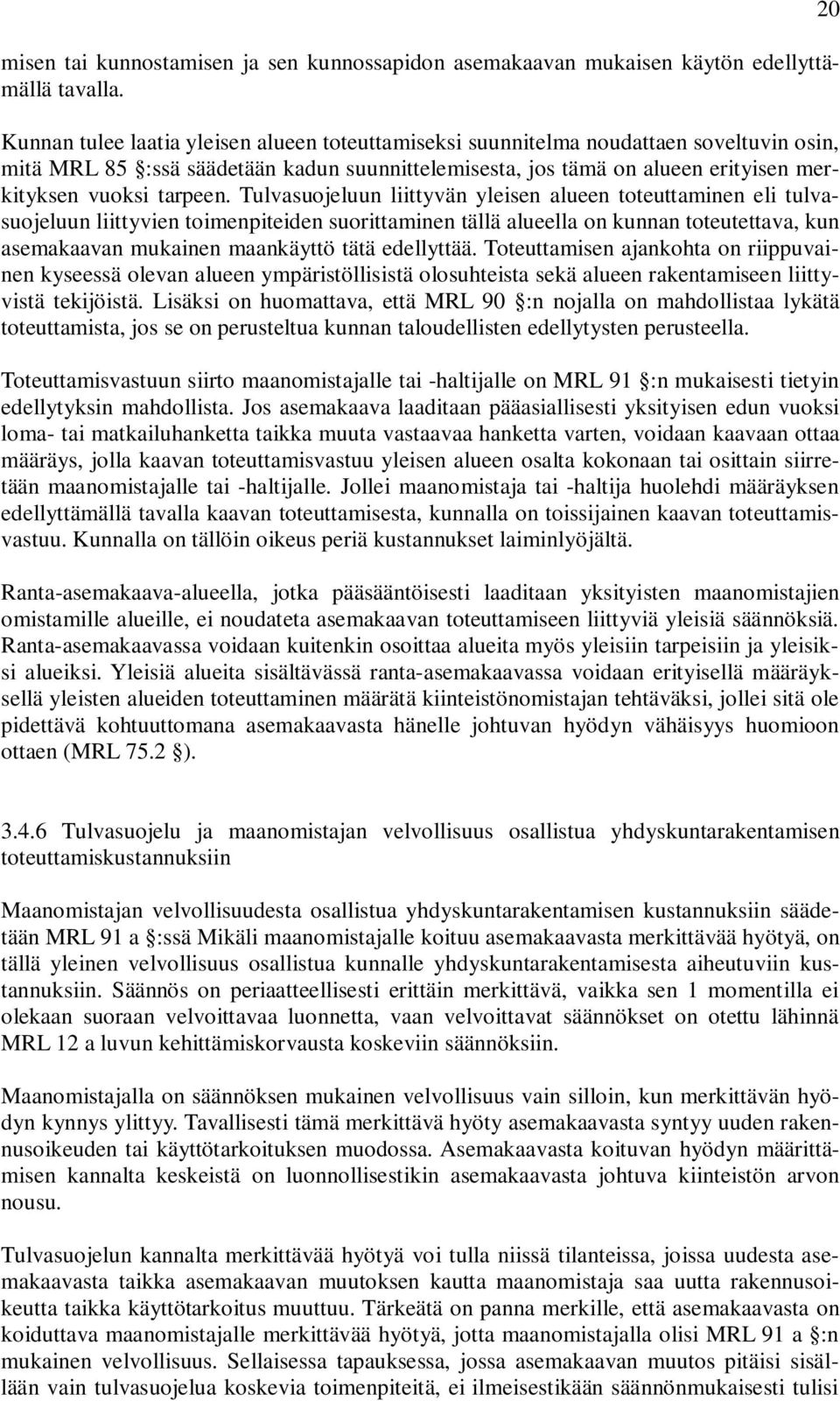 Tulvasuojeluun liittyvän yleisen alueen toteuttaminen eli tulvasuojeluun liittyvien toimenpiteiden suorittaminen tällä alueella on kunnan toteutettava, kun asemakaavan mukainen maankäyttö tätä