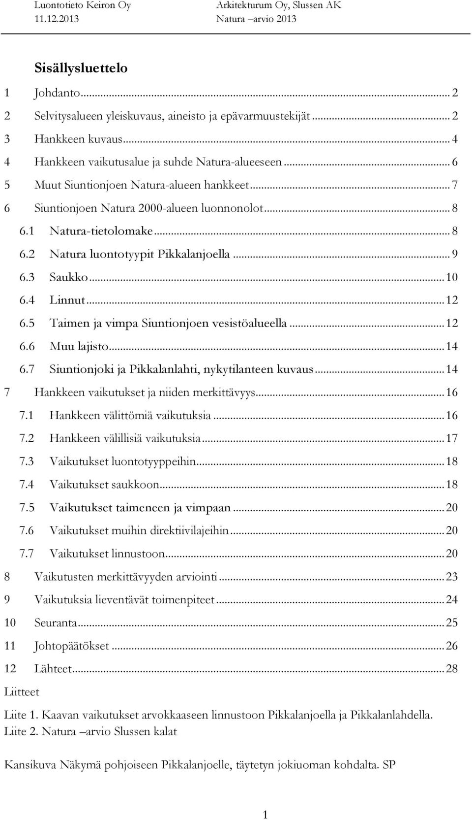 4 Linnut... 12 6.5 Taimen ja vimpa Siuntionjoen vesistöalueella... 12 6.6 Muu lajisto... 14 6.7 Siuntionjoki ja Pikkalanlahti, nykytilanteen kuvaus... 14 7 Hankkeen vaikutukset ja niiden merkittävyys.