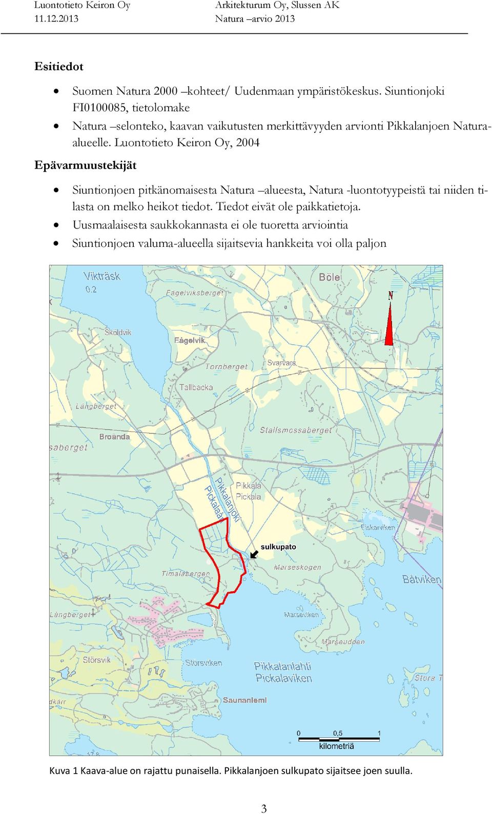 Luontotieto Keiron Oy, 2004 Epävarmuustekijät Siuntionjoen pitkänomaisesta Natura alueesta, Natura -luontotyypeistä tai niiden tilasta on melko