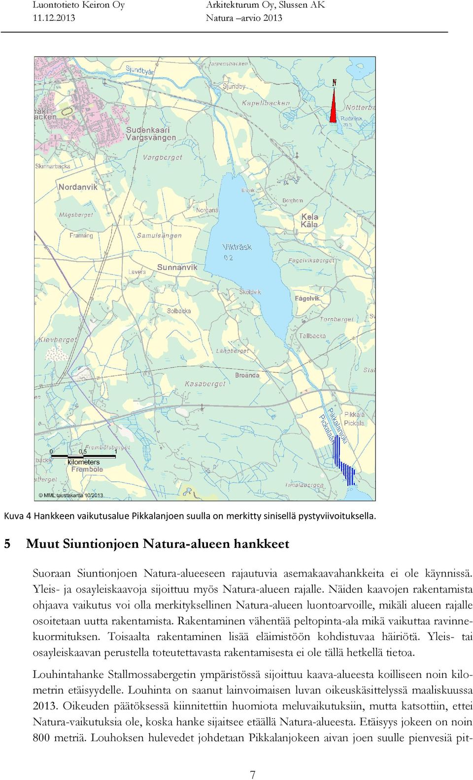 Näiden kaavojen rakentamista ohjaava vaikutus voi olla merkityksellinen Natura-alueen luontoarvoille, mikäli alueen rajalle osoitetaan uutta rakentamista.