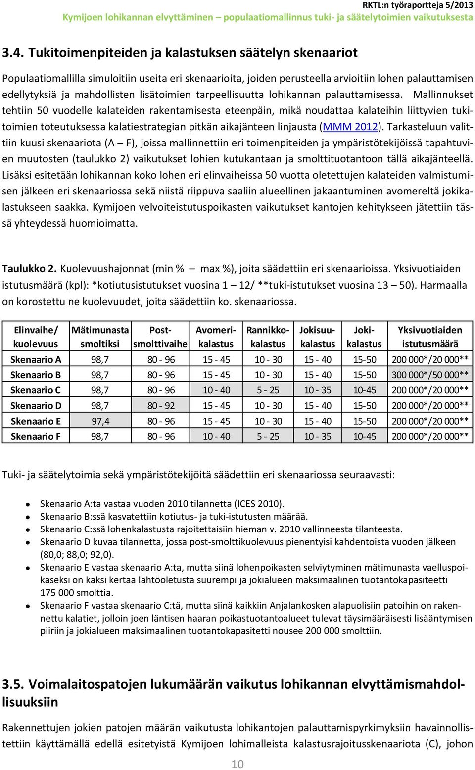 Mallinnukset tehtiin 5 vuodelle kalateiden rakentamisesta eteenpäin, mikä noudattaa kalateihin liittyvien tukitoimien toteutuksessa kalatiestrategian pitkän aikajänteen linjausta (MMM 212).