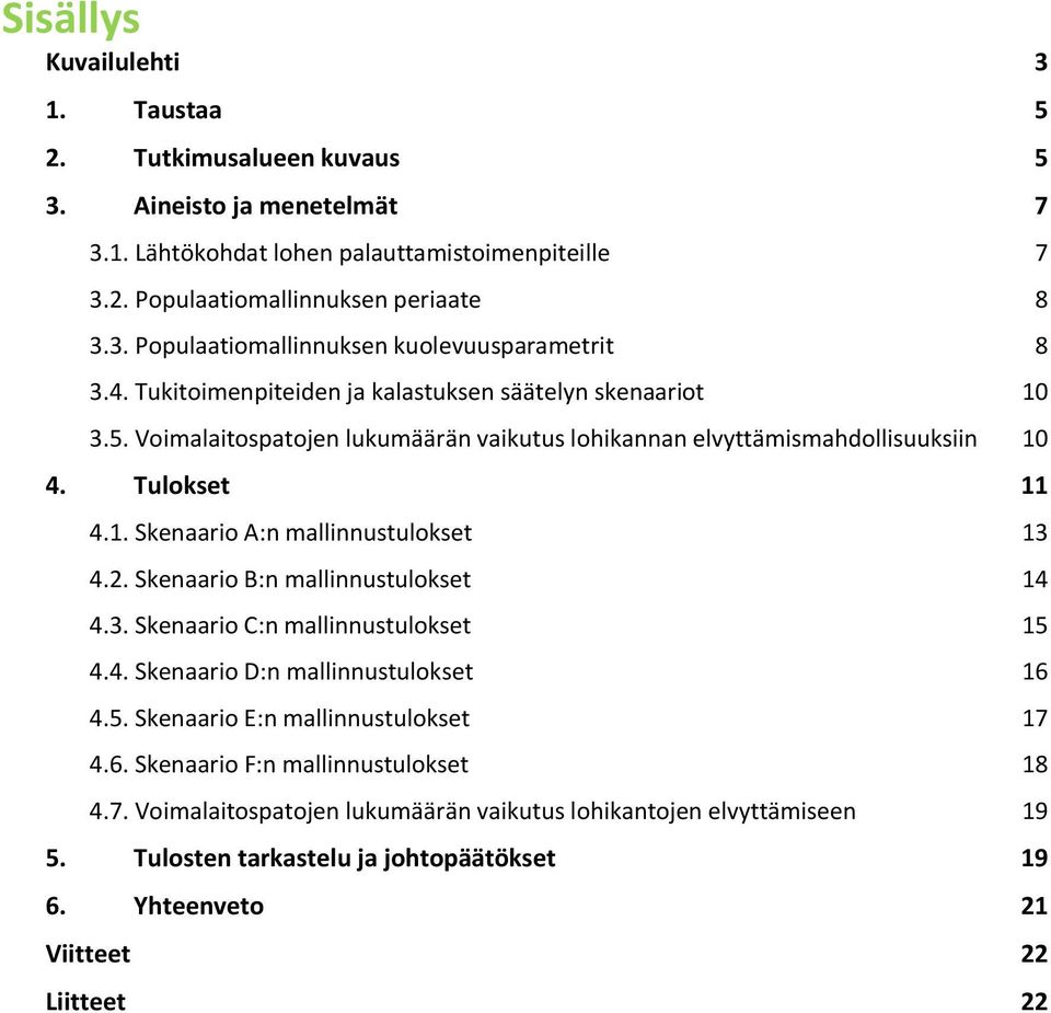 2. Skenaario B:n mallinnustulokset 14 4.3. Skenaario C:n mallinnustulokset 15 4.4. Skenaario D:n mallinnustulokset 16 4.5. Skenaario E:n mallinnustulokset 17 4.6. Skenaario F:n mallinnustulokset 18 4.