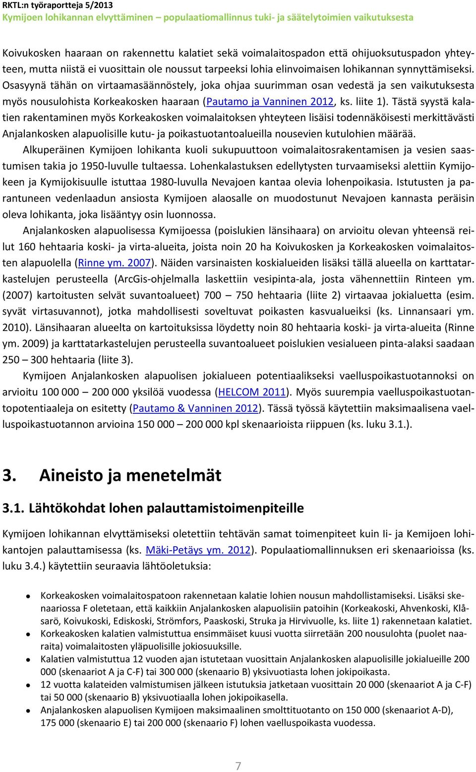 Tästä syystä kalatien rakentaminen myös Korkeakosken voimalaitoksen yhteyteen lisäisi todennäköisesti merkittävästi Anjalankosken alapuolisille kutu- ja poikastuotantoalueilla nousevien kutulohien