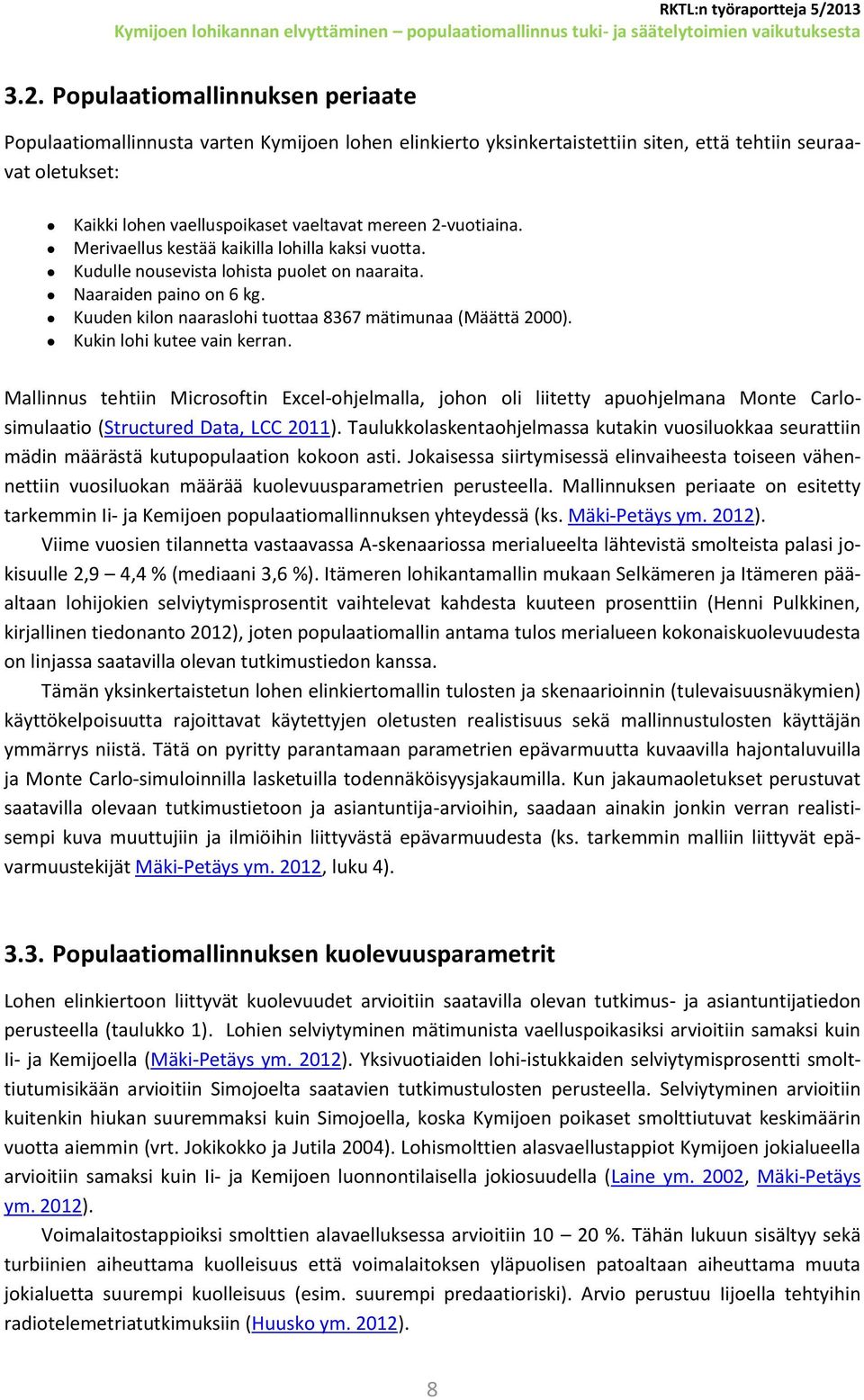 Kukin lohi kutee vain kerran. Mallinnus tehtiin Microsoftin Excel-ohjelmalla, johon oli liitetty apuohjelmana Monte Carlosimulaatio (Structured Data, LCC 211).