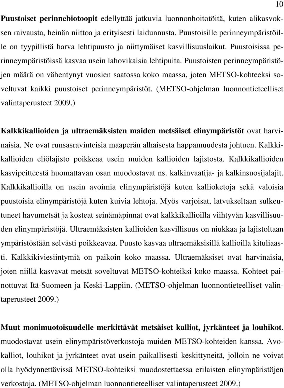 Puustoisten perinneympäristöjen määrä on vähentynyt vuosien saatossa koko maassa, joten METSO-kohteeksi soveltuvat kaikki puustoiset perinneympäristöt.