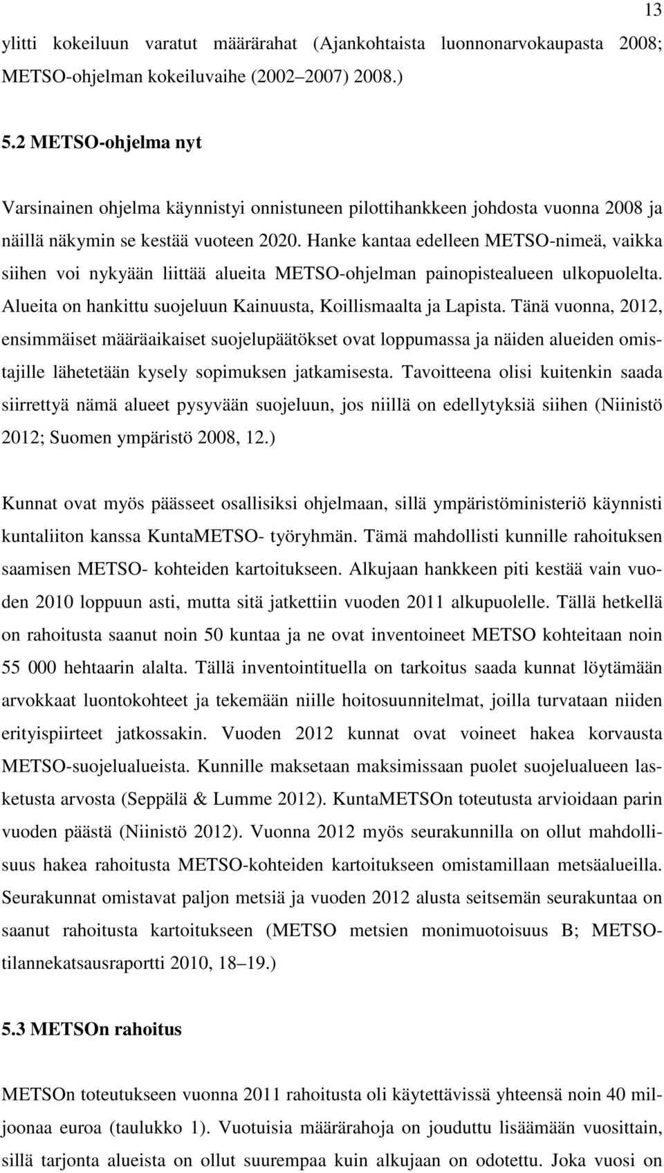 Hanke kantaa edelleen METSO-nimeä, vaikka siihen voi nykyään liittää alueita METSO-ohjelman painopistealueen ulkopuolelta. Alueita on hankittu suojeluun Kainuusta, Koillismaalta ja Lapista.