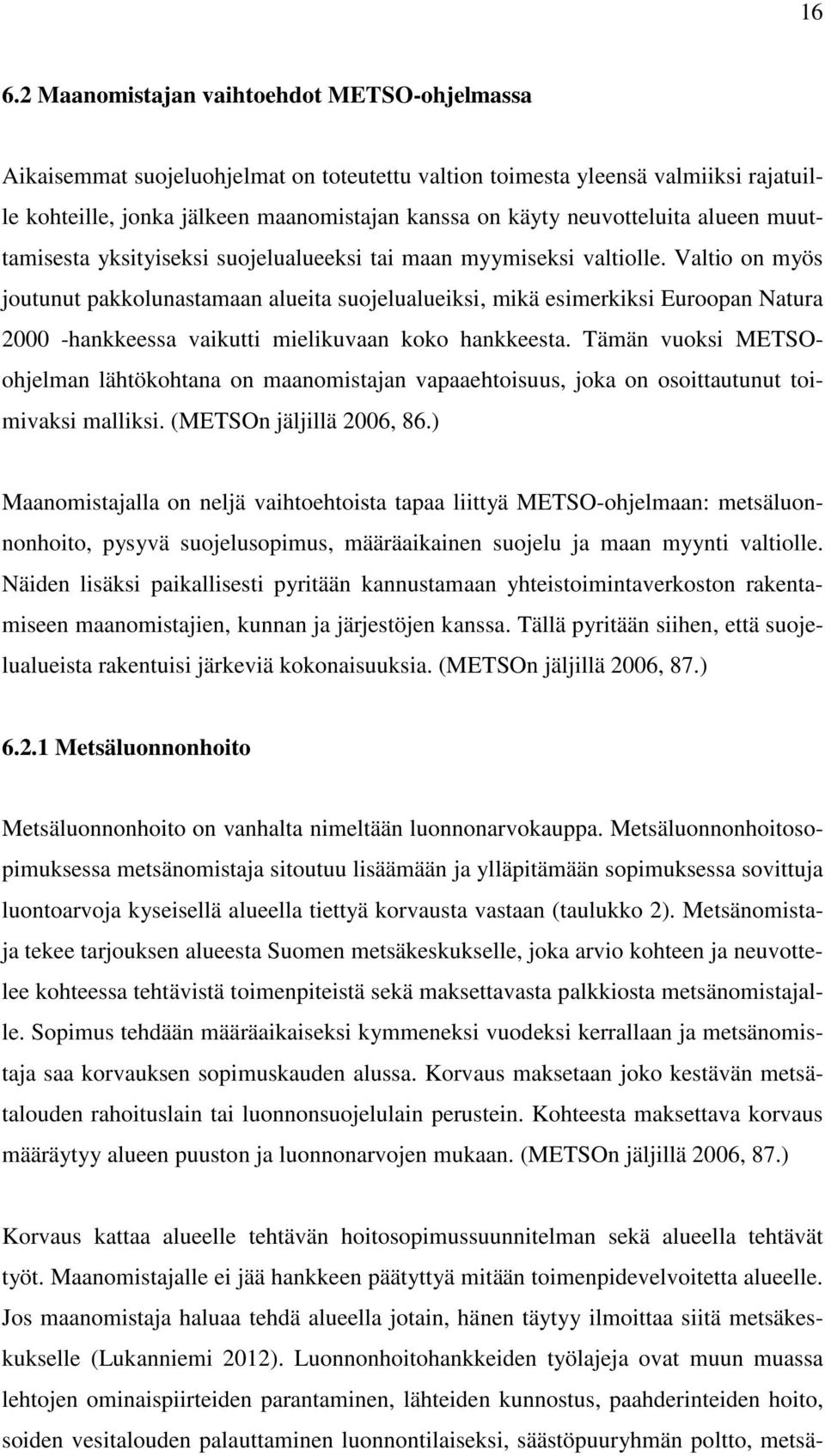 Valtio on myös joutunut pakkolunastamaan alueita suojelualueiksi, mikä esimerkiksi Euroopan Natura 2000 -hankkeessa vaikutti mielikuvaan koko hankkeesta.