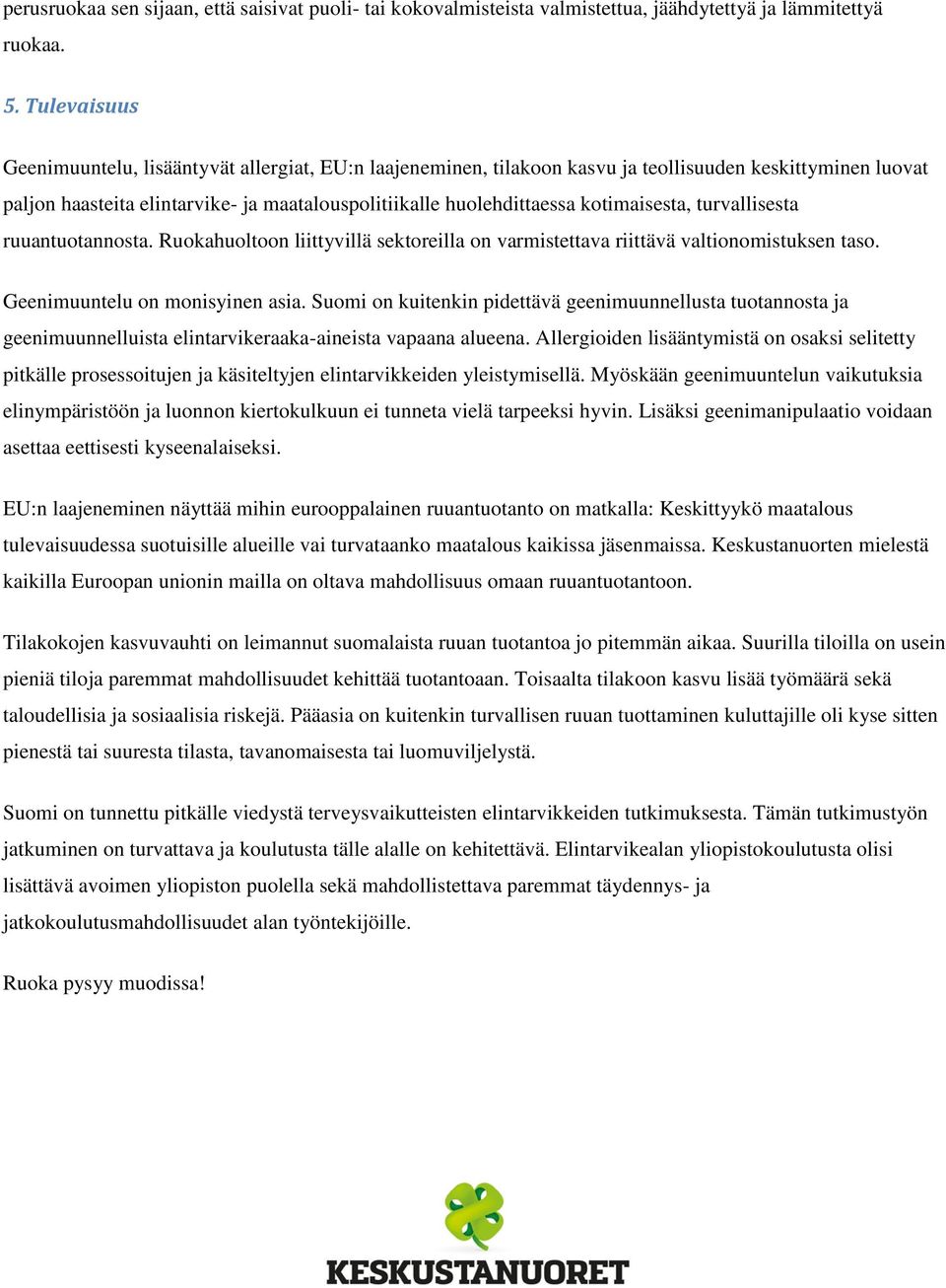 kotimaisesta, turvallisesta ruuantuotannosta. Ruokahuoltoon liittyvillä sektoreilla on varmistettava riittävä valtionomistuksen taso. Geenimuuntelu on monisyinen asia.