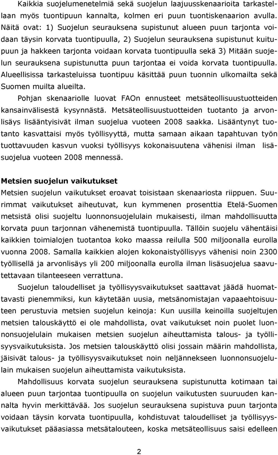 sekä 3) Mitään suojelun seurauksena supistunutta puun tarjontaa ei voida korvata tuontipuulla. Alueellisissa tarkasteluissa tuontipuu käsittää puun tuonnin ulkomailta sekä Suomen muilta alueilta.