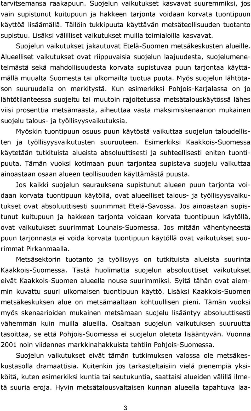 Alueelliset vaikutukset ovat riippuvaisia suojelun laajuudesta, suojelumenetelmästä sekä mahdollisuudesta korvata supistuvaa puun tarjontaa käyttämällä muualta Suomesta tai ulkomailta tuotua puuta.