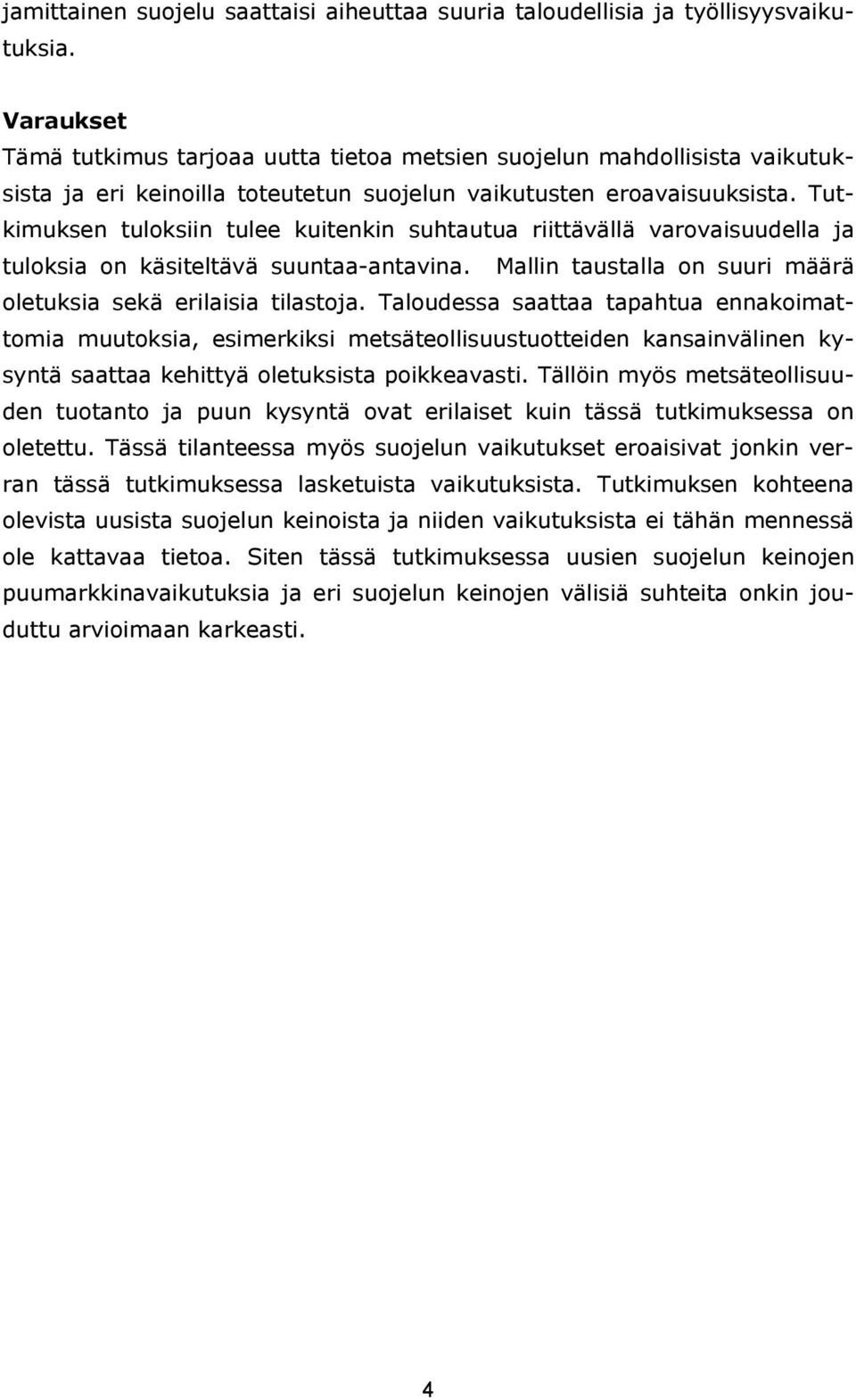 Tutkimuksen tuloksiin tulee kuitenkin suhtautua riittävällä varovaisuudella ja tuloksia on käsiteltävä suuntaa-antavina. Mallin taustalla on suuri määrä oletuksia sekä erilaisia tilastoja.