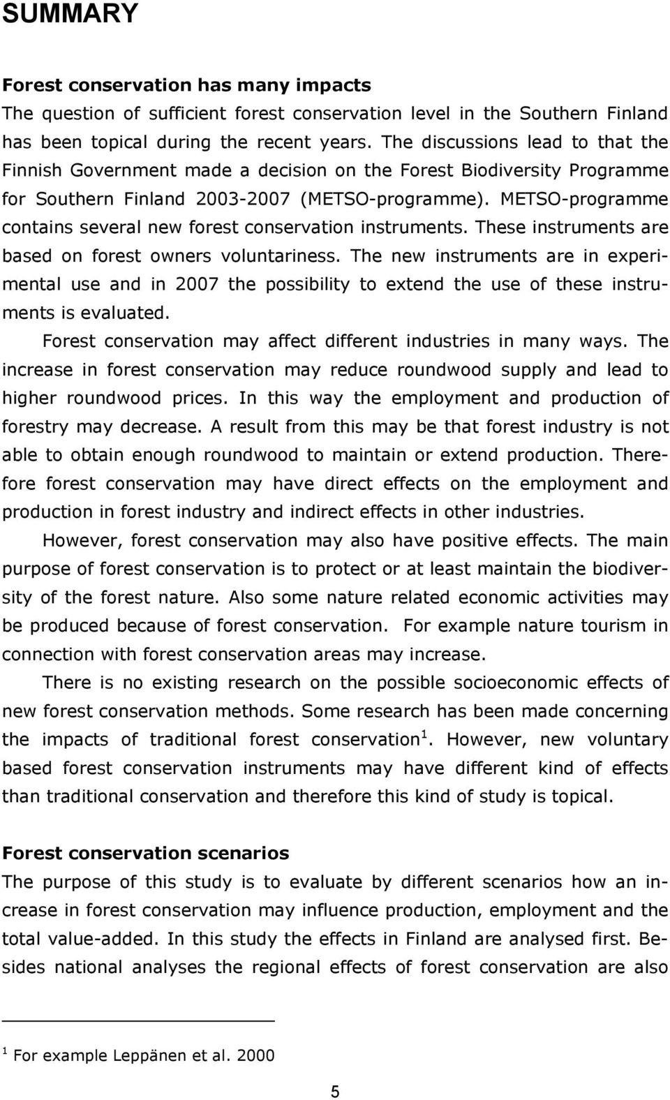 METSO-programme contains several new forest conservation instruments. These instruments are based on forest owners voluntariness.