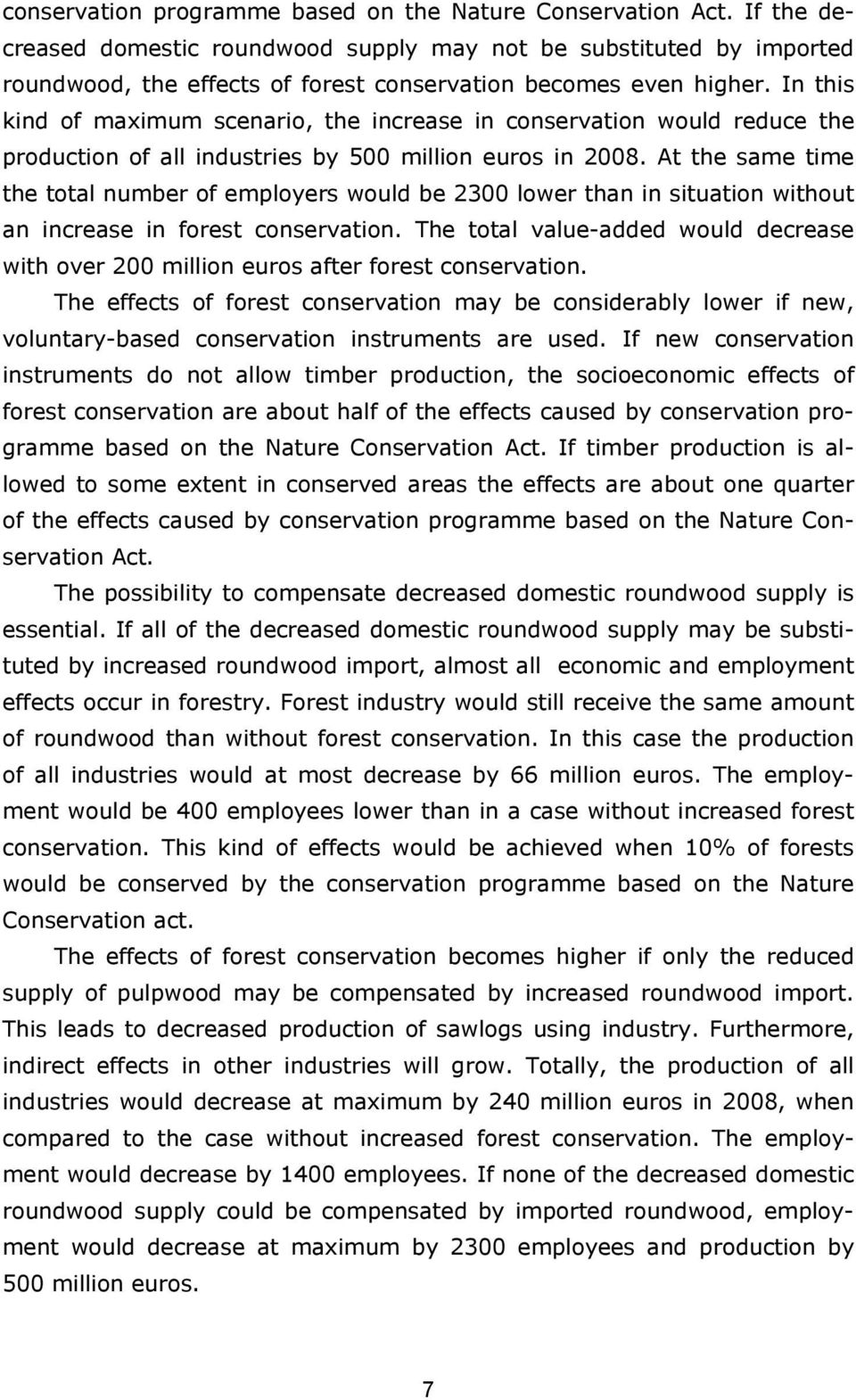In this kind of maximum scenario, the increase in conservation would reduce the production of all industries by 500 million euros in 2008.
