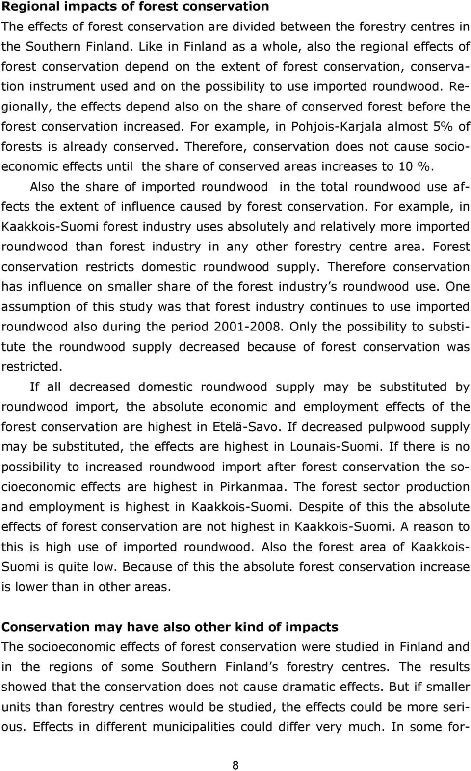 Regionally, the effects depend also on the share of conserved forest before the forest conservation increased. For example, in Pohjois-Karjala almost 5% of forests is already conserved.